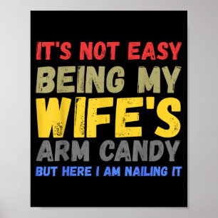 Es ist nicht leicht, das Arm Candy meiner Frau zu Poster