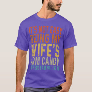 Es ist nicht leicht, das Arm Candy meiner Frau zu T-Shirt