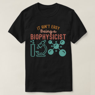 Es ist nicht leicht, ein Biophysiker zu sein T-Shirt