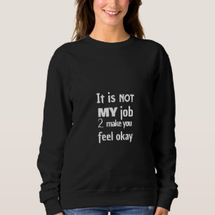 Es ist nicht mein Job, dich okay fühlen zu lassen Sweatshirt
