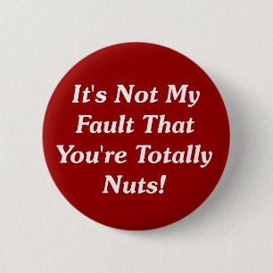 Es ist nicht meine Störung, dass Sie total Nuts Button