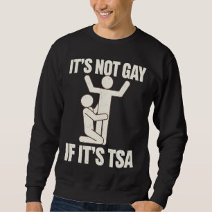 Es ist nicht schwul, wenn es TSA-Sicherheit ist Lu Sweatshirt