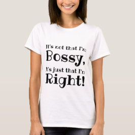 Es ist nicht so, dass ich Bossy bin, sondern nur,  T-Shirt