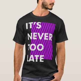 Es ist nie zu spät T-Shirt