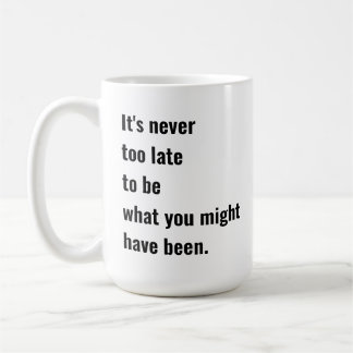 Es ist nie zu spät, um das zu sein, was du gewesen kaffeetasse