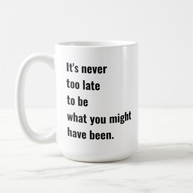 Es ist nie zu spät, um das zu sein, was du gewesen kaffeetasse (Links)