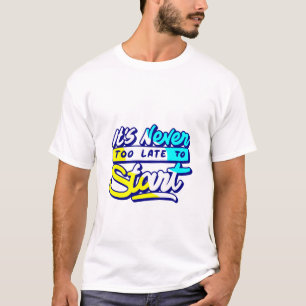 Es ist nie zu spät, um mit dem Design zu beginnen T-Shirt