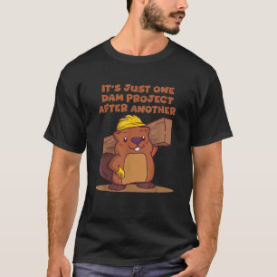 Es ist nur ein Dam-Projekt nach einem anderen Bibe T-Shirt