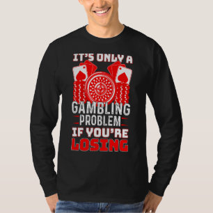 Es ist nur ein Glücksspielproblem, wenn Sie verlie T-Shirt