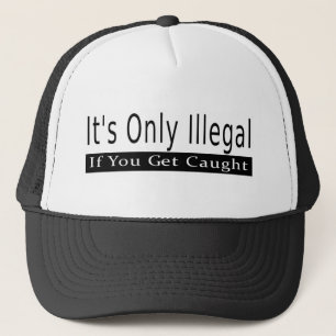 Es ist nur illegal, wenn man erwischt wird truckerkappe