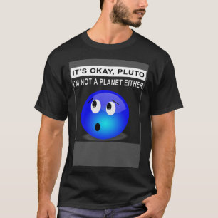 Es ist OK Pluto ich bin auch kein Planet 1 T-Shirt