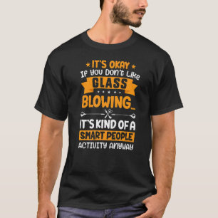 Es ist okay, Glass Blasen Lathe Operator nicht mög T-Shirt