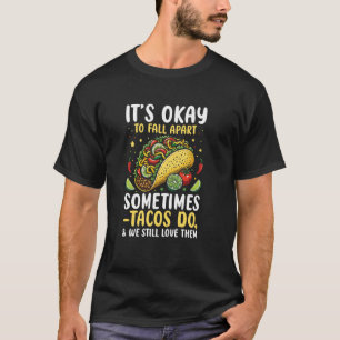 Es ist okay, manchmal auseinanderzufallen. Tacos t T-Shirt