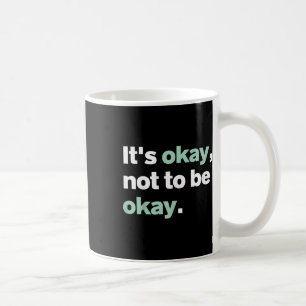 Es ist okay, nicht in Ordnung Psychische Gesundhei Kaffeetasse