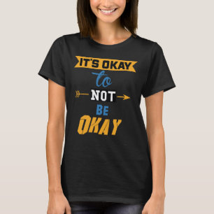 Es ist okay, nicht in Ordnung zu sein T-Shirt