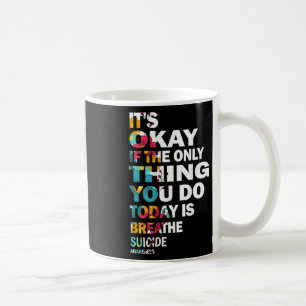 Es ist okay, wenn das Einzige, was du heute tust,  Kaffeetasse