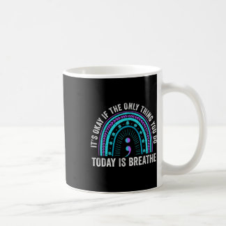 Es ist okay, wenn das Einzige, was du heute tust,  Kaffeetasse