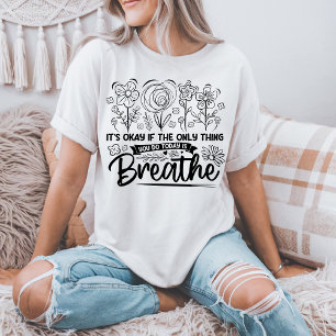 Es ist okay, wenn das Einzige, was du heute tust, T-Shirt