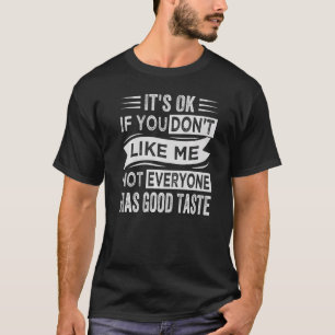 Es ist okay, wenn du mich nicht magst. Nicht jeder T-Shirt