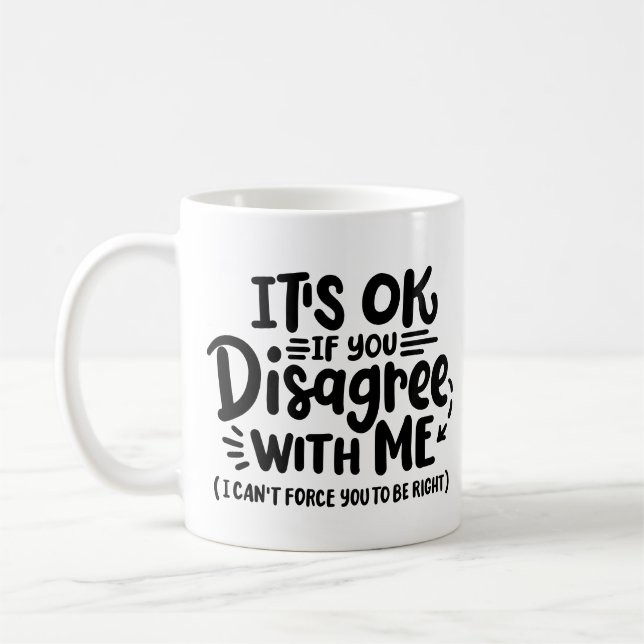 "Es ist okay, wenn du mir nicht zustimmst." Kaffeetasse (Links)
