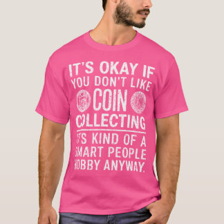 Es ist okay, wenn du Münzensammeln nicht magst Mün T-Shirt