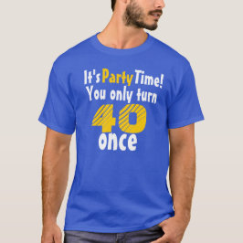 Es ist Party Zeit, dass du nur 40 einmal wirst T-Shirt