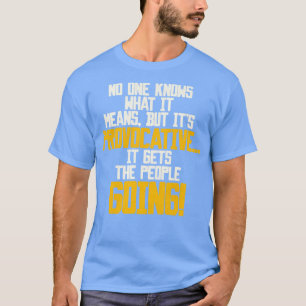 Es ist provokativEs bringt die Leute in Schwung T-Shirt