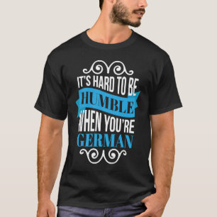 Es ist schwer, demütig zu sein, wenn du Deutscher  T-Shirt
