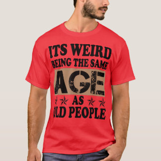 es ist seltsam, das gleiche Alter wie alte Leute F T-Shirt