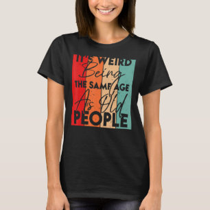 Es ist seltsam, das gleiche Alter wie alte Leute i T-Shirt