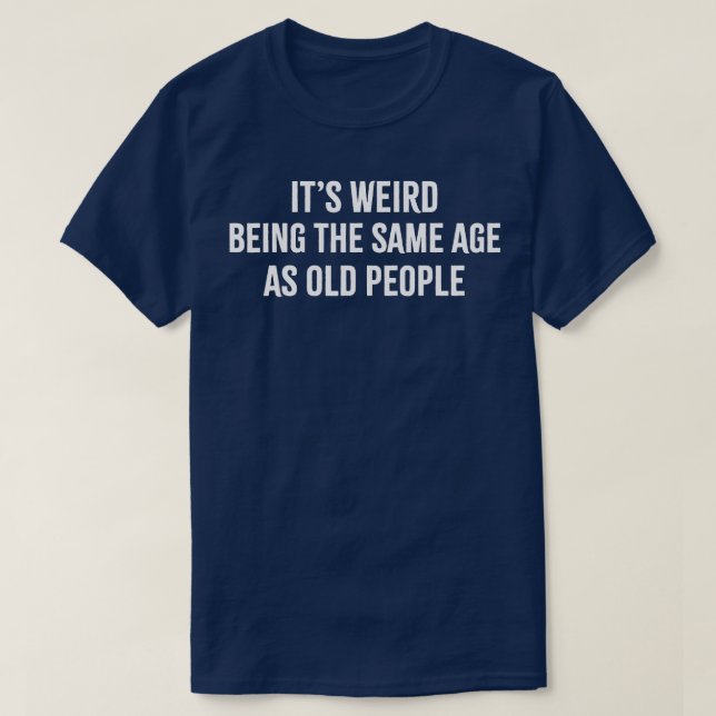 Es ist seltsam, das gleiche Alter wie alte Leute l T-Shirt (Design vorne)