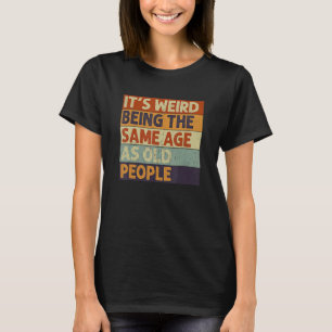 Es ist seltsam, das gleiche Alter wie alte Leute S T-Shirt