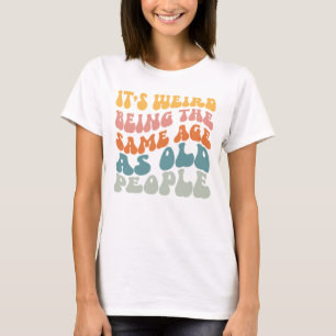 Es ist seltsam, das gleiche Alter wie alte Leute T T-Shirt