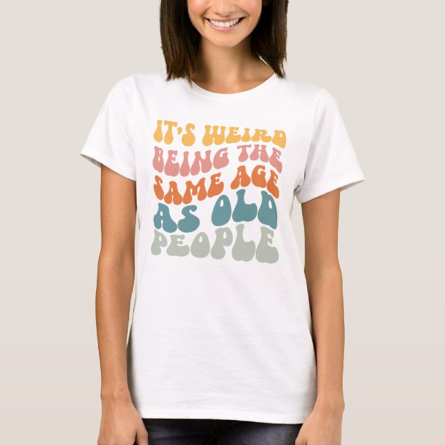 Es ist seltsam, das gleiche Alter wie alte Leute T T-Shirt (Vorderseite)