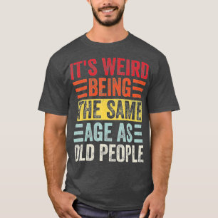 Es ist seltsam, das gleiche Alter wie alte Leute z T-Shirt