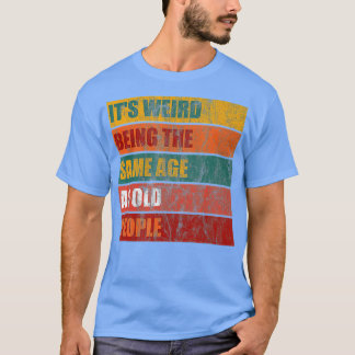 Es ist seltsam, das gleiche Alter wie alte Leute z T-Shirt