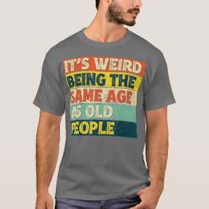 Es ist seltsam, das gleiche Alter wie alte Leute z T-Shirt