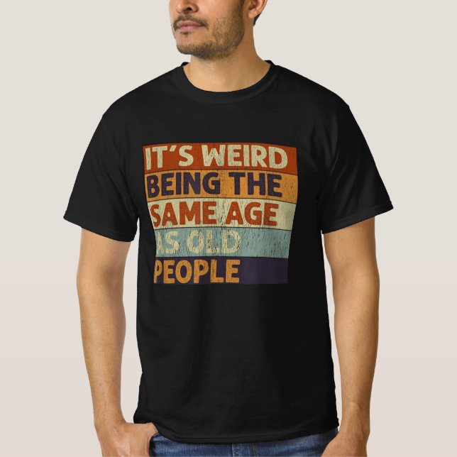Es ist seltsam, das gleiche Alter wie alte Leute z T-Shirt (Vorderseite)