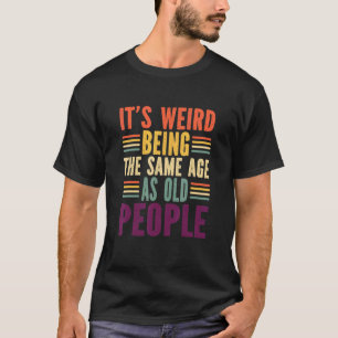 es ist seltsam, das gleiche Alter wie alte Leute z T-Shirt