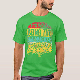 Es ist seltsam, das gleiche Alter wie alte Leute z T-Shirt