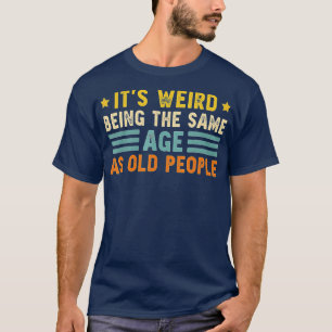 Es ist seltsam, das gleiche Alter wie alte Leute z T-Shirt