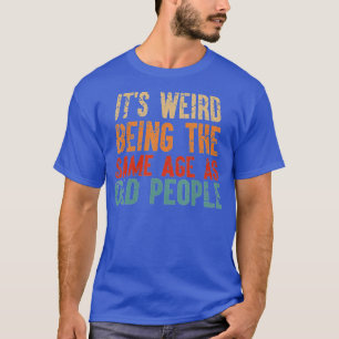 Es ist seltsam, das gleiche Alter wie alte Leute z T-Shirt