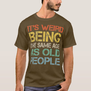 Es ist seltsam, das gleiche Alter wie alte Leute z T-Shirt