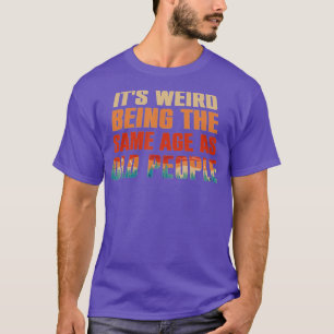 Es ist seltsam, das gleiche Alter wie alte Leute z T-Shirt
