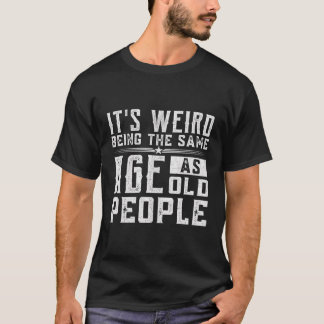 Es ist seltsam, das gleiche Alter wie alte Mensche T-Shirt