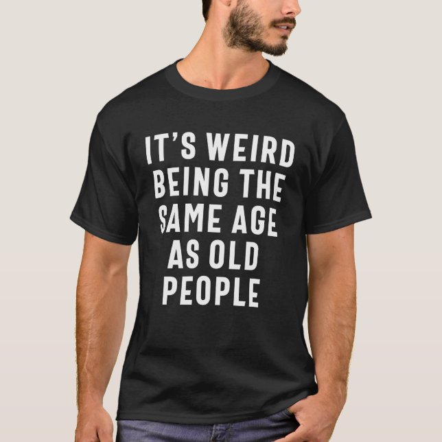 Es ist seltsam, das gleiche Alter wie alte Mensche T-Shirt (Vorderseite)