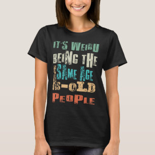 Es ist seltsam, das gleiche Alter wie alte Mensche T-Shirt