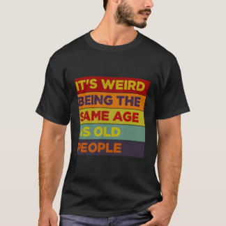 Es ist seltsam, das gleiche Alter wie alte Mensche T-Shirt