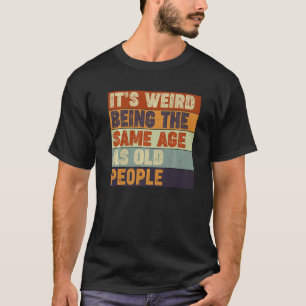 Es ist seltsam, das gleiche Alter wie alter Pe zu  T-Shirt