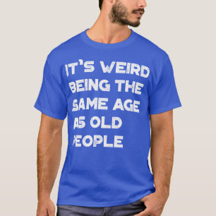 Es ist seltsam, das gleiche Alter wie die alten Le T-Shirt